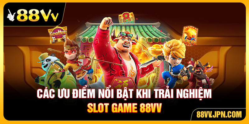 Các ưu điểm nổi bật khi trải nghiệm slot game 88VV
