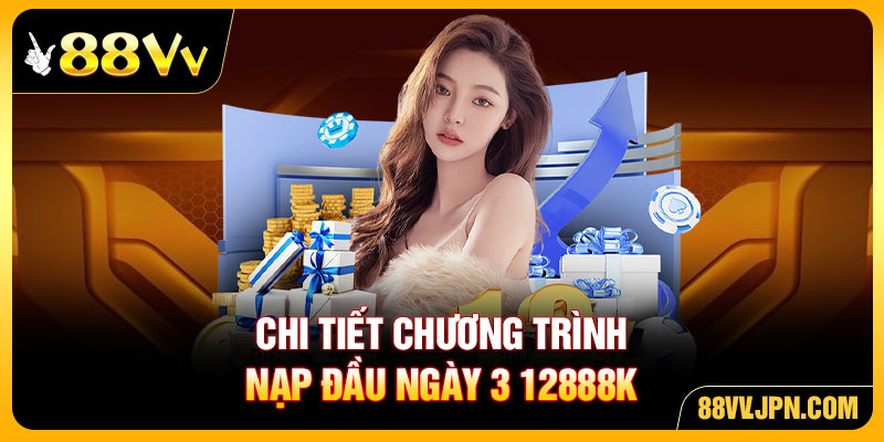 Chi tiết chương trình Nạp Đầu Ngày 3 12888K