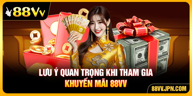 Lưu ý quan trọng khi tham gia khuyến mãi 88VV