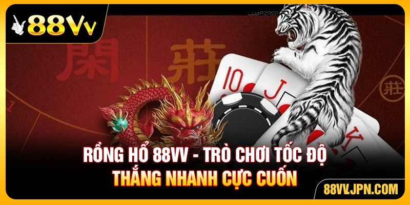 Rồng Hổ 88VV - Trò Chơi Tốc Độ, Thắng Nhanh Cực Cuốn