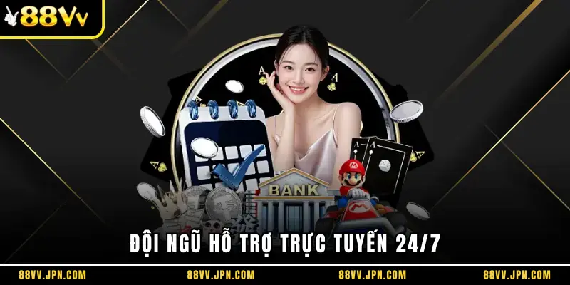 Đội ngũ hỗ trợ trực tuyến 24/7